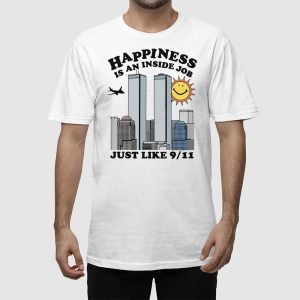 Happiness Is An Inside Job Just Like 9 11 Shirt 2