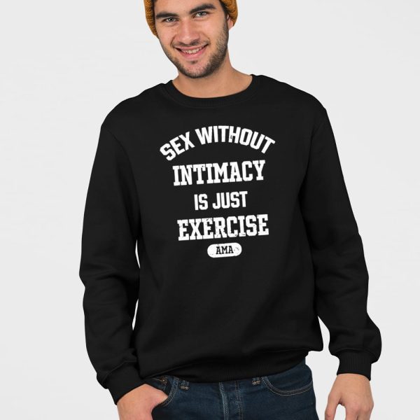 Sex Without Intimacy Is Just Exercise Ama Shirt
