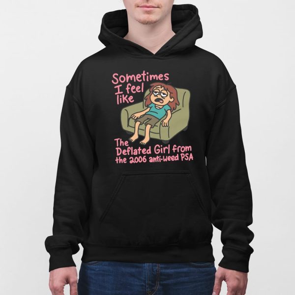 Sometimes I Feel Like the Deflated Girl From The 2006 Anti-Weed PSA Shirt