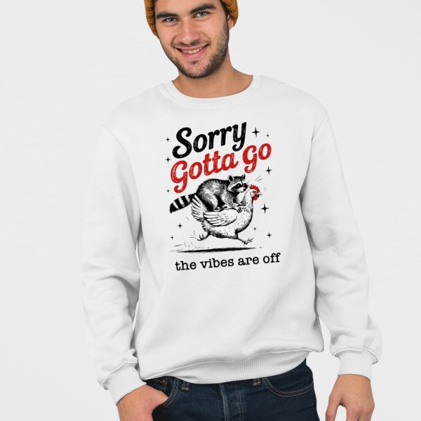 Sorry Gotta Go The Vibes Are Off T-shirt