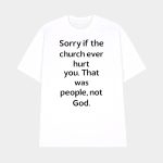 Sorry If The Church Ever Hurt You That Was People Not God Shirt