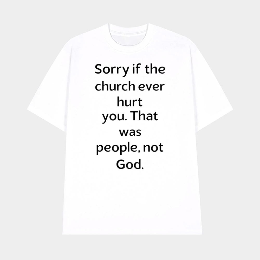 Sorry If The Church Ever Hurt You That Was People Not God Shirt 1 Sorry If The Church Ever Hurt You That Was People Not God Shirt