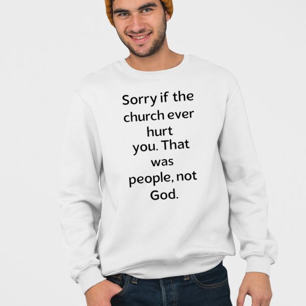 Sorry If The Church Ever Hurt You That Was People Not God Shirt