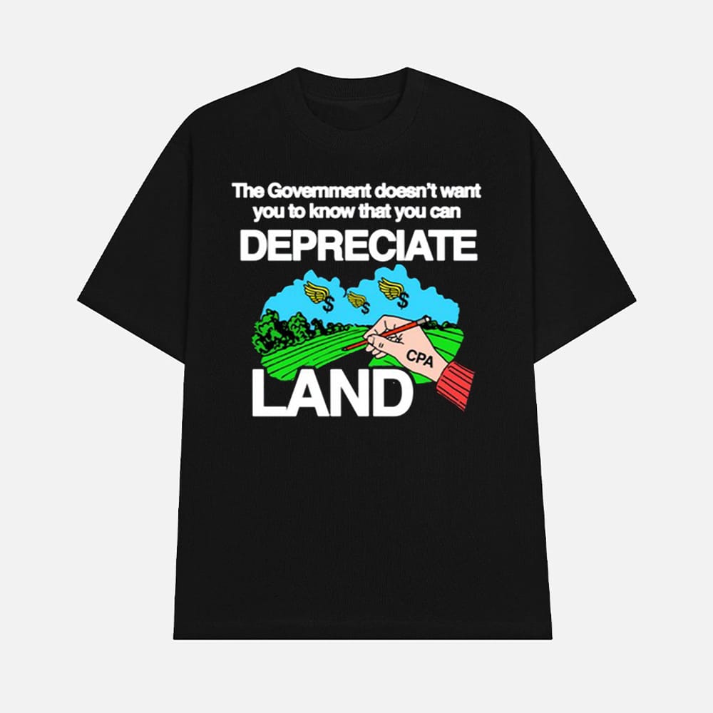 The Government Doesnt Want You To Know That You Can Depreciate Land Shirt 1 The Government Doesn't Want You To Know That You Can Depreciate Land Shirt