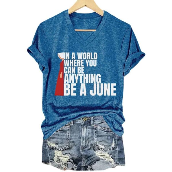 The Handmaid’s Tale In A World Where You Can Be Anything Be A June Shirt
