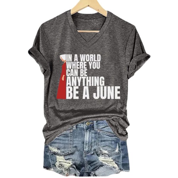The Handmaid’s Tale In A World Where You Can Be Anything Be A June Shirt