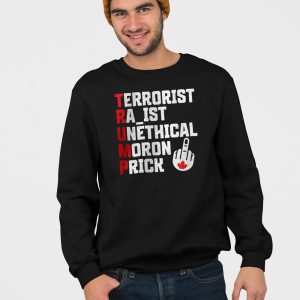 Trump Terrorist Racist Unethical Moron Prick Shirt 4