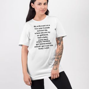 My Wife Went On A Two Year Canada Survival Trip Shirt 4