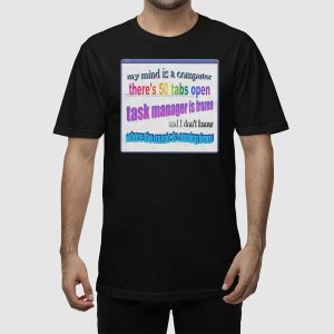 My Mind Is Like A Computer Theres 50 Tabs Open Task Manager Is Frozen Shirt 2