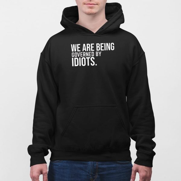 We Are Being Governed By Idiots Shirt