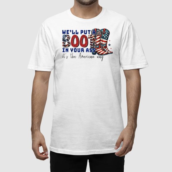 We’ll Put A Boot In Your Ass It’s The American Way T-Shirt