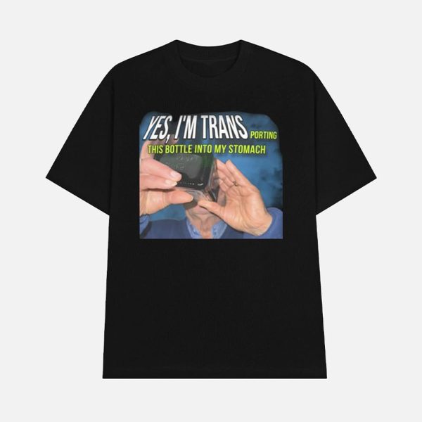 Yes I’m Trans Porting This Bottle Into My Stomach Shirt