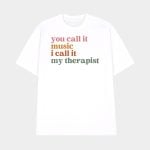 You Call It Music I Call It My Therapist T-shirt