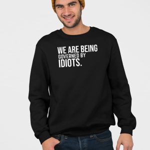 We Are Being Governed By Idiots Shirt 5