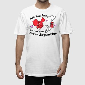 Are You Asia Cuz Im China Get In Japanties Shirt 2