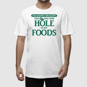 Im Eating Healthy The Way Her Hole Is My Foods Shirt 2