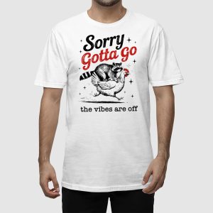 Sorry Gotta Go The Vibes Are Off T shirt 3