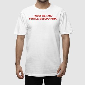 Pussy Wet And Fertile Mesopotamia Shirt 3
