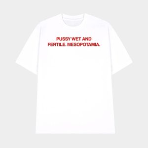 Pussy Wet And Fertile Mesopotamia Shirt