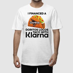 I Financed A Doritos Locos Taco With Klarna Shirt 2