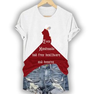 Even Handmaids Had Free Healthcare And Housing Shirt2