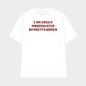 I Am Easily Manipulated By Pretty Women Shirt 1