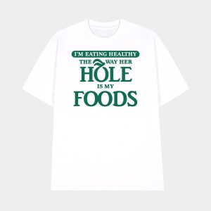 I’m Eating Healthy The Way Her Hole Is My Foods Shirt
