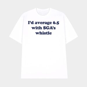I’d Average 6.5 With Sga’s Whistle Shirt
