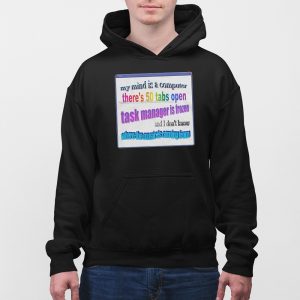 My Mind Is Like A Computer Theres 50 Tabs Open Task Manager Is Frozen Shirt 3