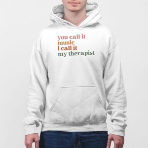 You Call It Music I Call It My Therapist T shirt 2