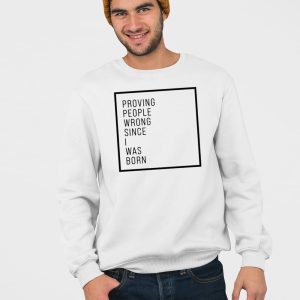 Proving People Wrong Since I Was Born Shirt 3