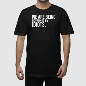 We Are Being Governed By Idiots Shirt 2