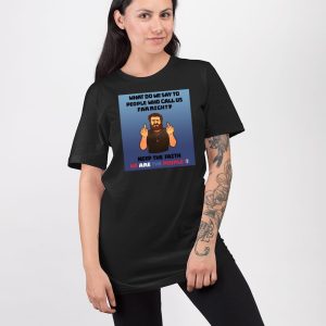 What Do We Say To People Who Call Us Far Right Shirt 3