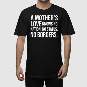 A Mothers Love Knows No Nation No Status No Borders Shirt 2