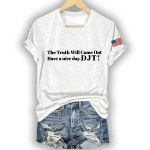 The Truth Will Come Out Have A Nice Day DJT Shirt2