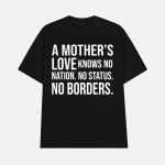 A Mother's Love Knows No Nation No Status No Borders Shirt