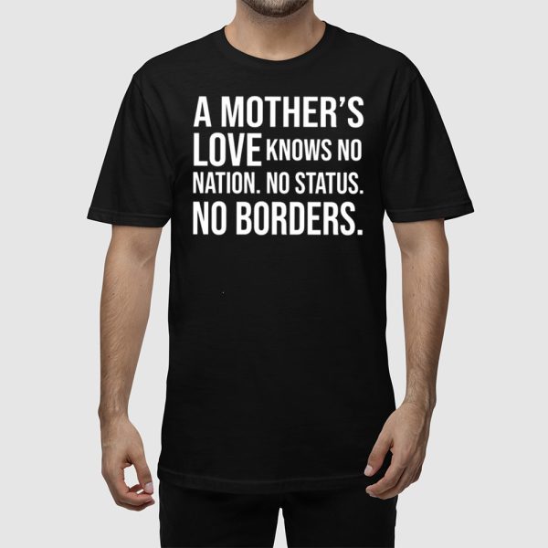 A Mother’s Love Knows No Nation No Status No Borders Shirt