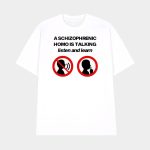 A Schizophrenic Homo Is Talking Listen And Learn Shirt