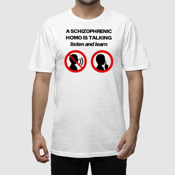 A Schizophrenic Homo Is Talking Listen And Learn Shirt