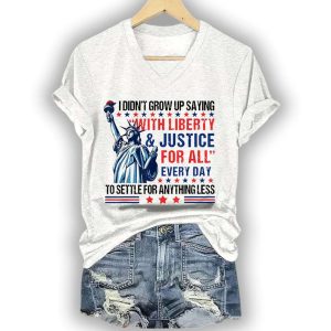 I Didnt Grow Up Saying With Liberty And Justice For All Every Day To Settle For Anything Less Shirt