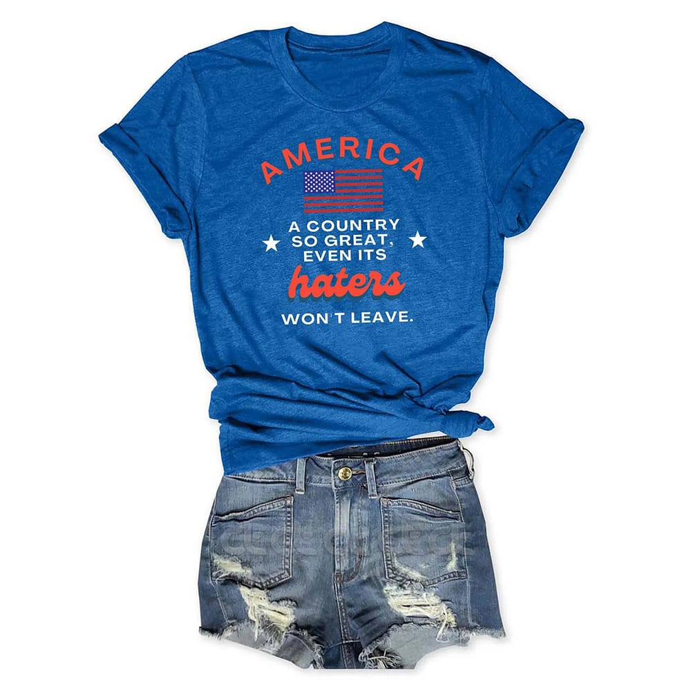 America A Country So Great Even Its Haters Wont Leave T Shirt America A Country So Great Even Its Haters Won't Leave T-Shirt