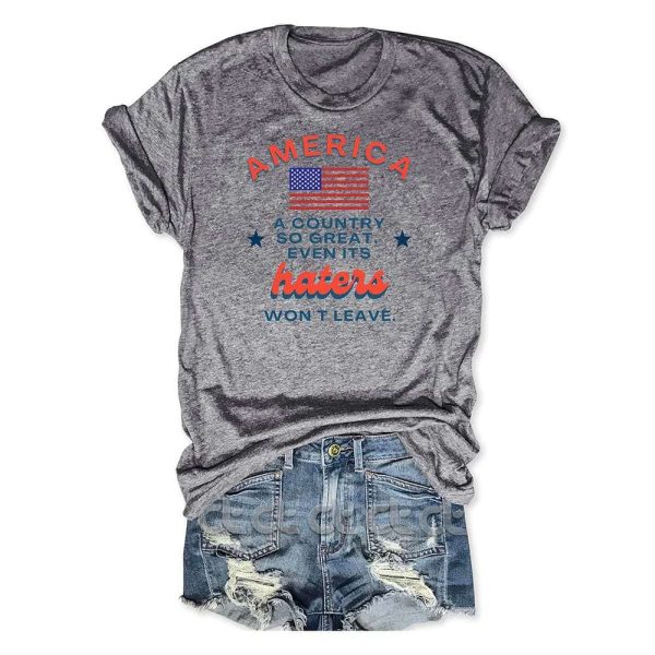 America A Country So Great Even Its Haters Won’t Leave T-Shirt