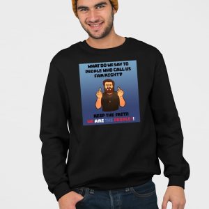 What Do We Say To People Who Call Us Far Right Shirt 4