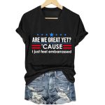 Are We Great Yet Cause I Just Feel Embarrassed Shirt