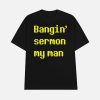 Bangin Sermon My Man Shirt