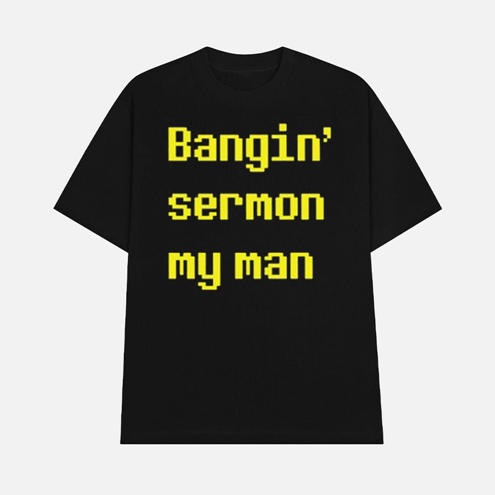 Bangin Sermon My Man Shirt 1 Bangin Sermon My Man Shirt