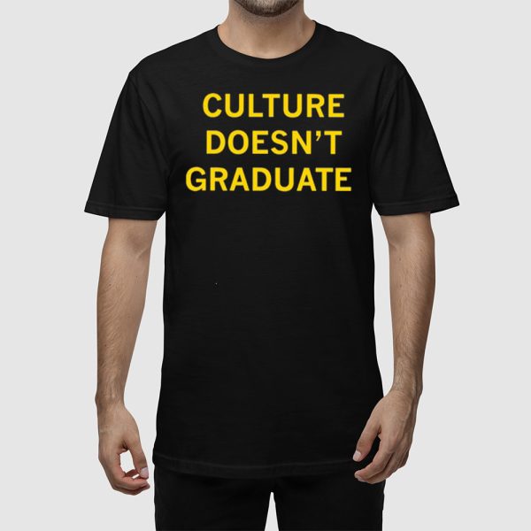 Culture Doesn’t Graduate Shirt