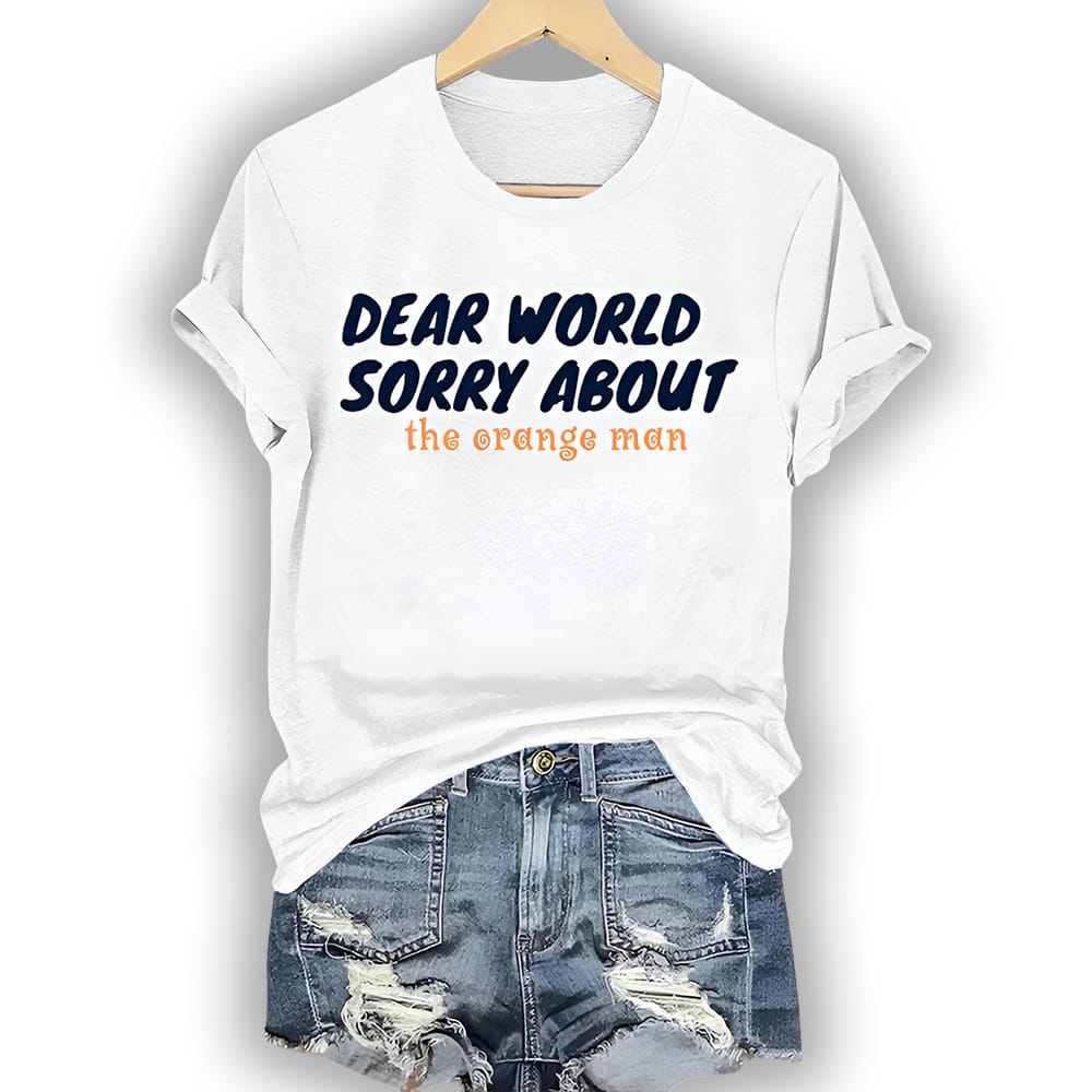 Dear World Sorry About The Orange Man Shirt Dear World Sorry About The Orange Man Shirt