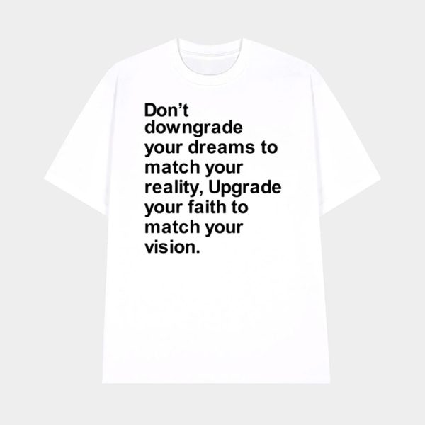 Don’t Downgrade Your Dreams To Match Your Reality Shirt