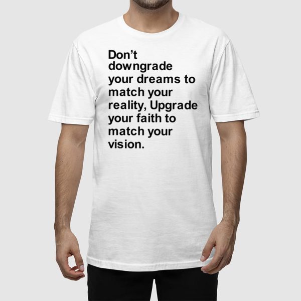 Don’t Downgrade Your Dreams To Match Your Reality Shirt